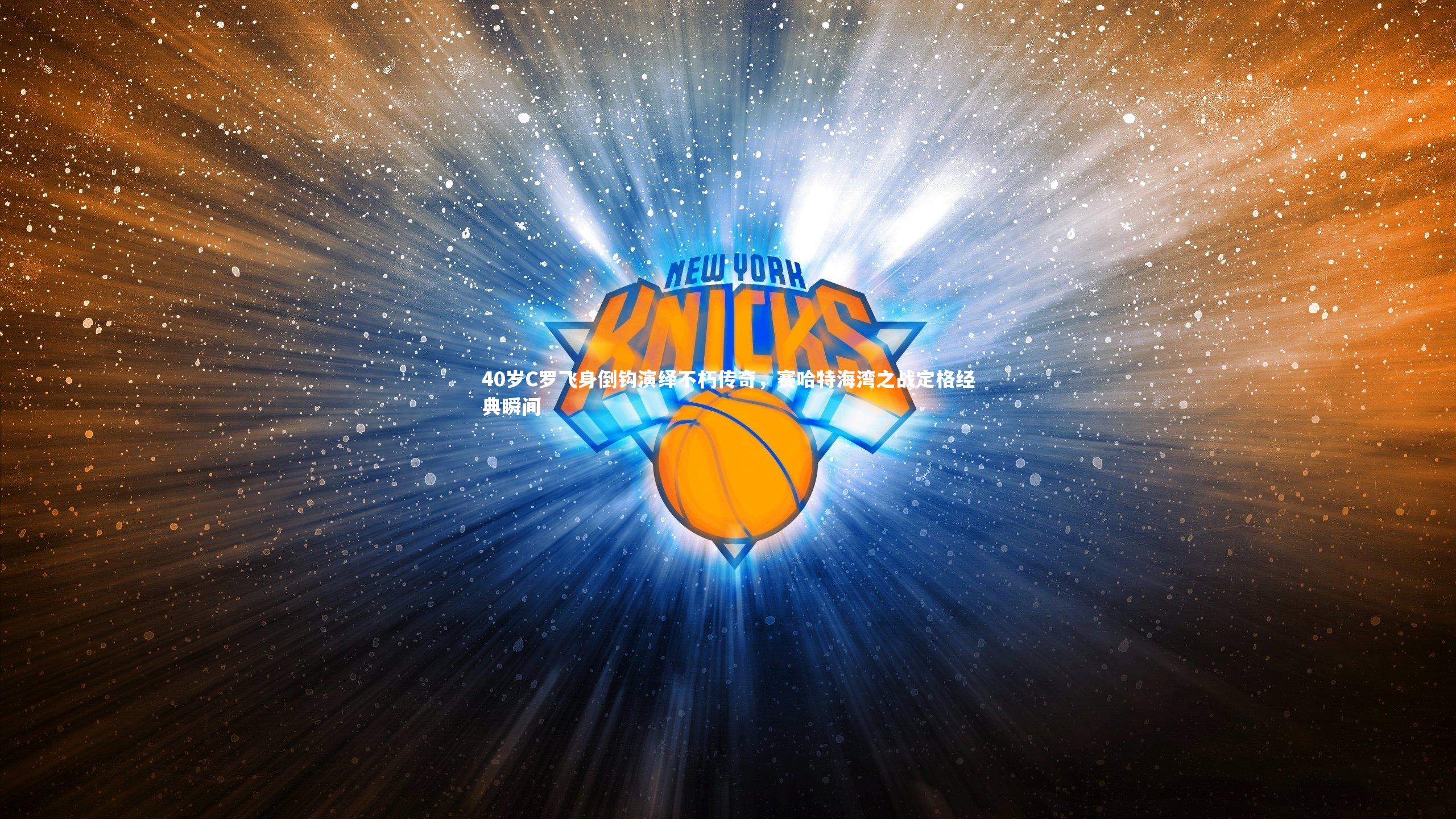 40岁C罗飞身倒钩演绎不朽传奇，赛哈特海湾之战定格经典瞬间